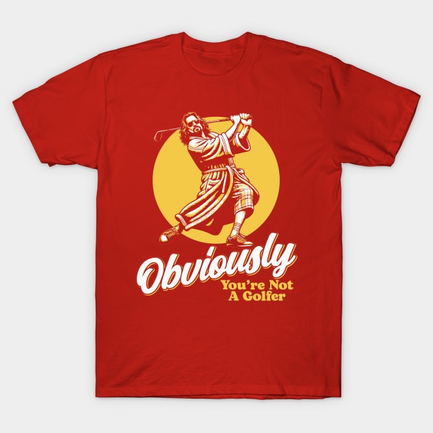 Obviously You're Not A Golfer Funny Dude Lebowski Retro T-Shirt by GIANTSTEPDESIGN